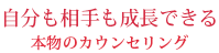 自分も相手も成長できる本物のカウンセリング